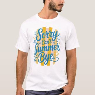 Sorry Can't Summer Bye - Last Day of School T-Shirt