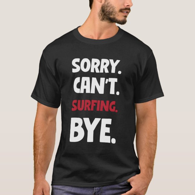 Sorry Can'T Surfing Bye T-Shirt (Front)