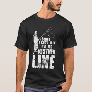 Sorry Cant Talk Im On Another Line Funny Fishing Q T-Shirt