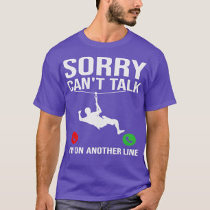 Sorry Cant Talk Im on Another Line Zipline TShirt