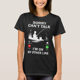 Sorry Can't Talk I'm On My Other Line Funny Fishin T-Shirt