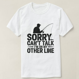 Sorry can't talk I'm on my other line tshirts