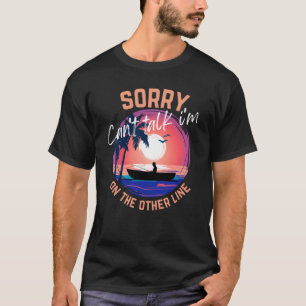 Sorry can't talk I'm on the other line T-Shirt