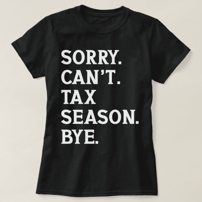 Sorry Can't Tax Season Bye Funny Accountant Saying T-Shirt (Design Front)