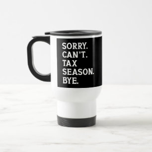 Sorry Can't Tax Season Bye Funny Accountant Saying Travel Mug