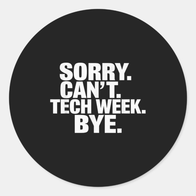 Sorry Can't Tech Week Bye  Classic Round Sticker (Front)