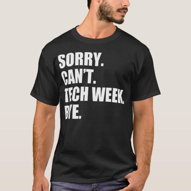 Sorry Can'T Tech Week Bye Funny Tech Week Theatre  T-Shirt (Front)