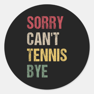 Sorry Can't Tennis Bye  Classic Round Sticker