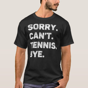 Sorry Can't Tennis Bye Funny Tennis Lover T-Shirt