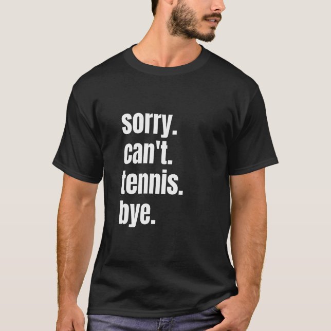 Sorry Can't Tennis Bye Funny Tennis Player T-Shirt (Front)