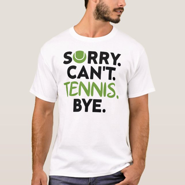 Sorry Can't Tennis Bye, Funny Tennis Player T-Shirt (Front)