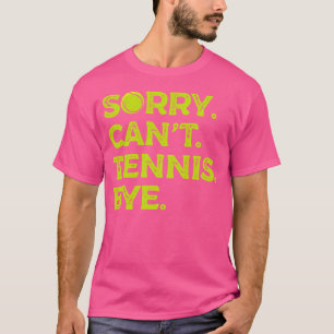 Sorry Can'T Tennis Bye Racket Sports Athlete Tenni T-Shirt