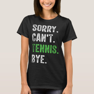 Sorry Can't Tennis Bye T-Shirt