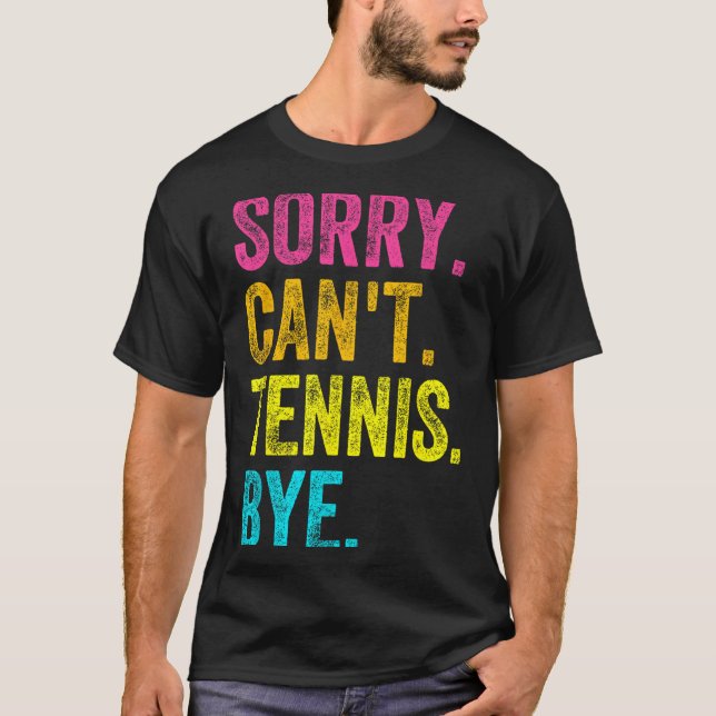 Sorry Can't Tennis Bye Teacher Student Funny Tenni T-Shirt (Front)