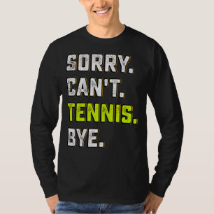 Sorry Can't Tennis Bye Tennis Player And Coach T-Shirt
