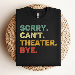 Sorry Can't Theatre Bye Retro Theatre Lover T-Shirt