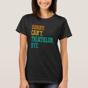 Sorry Can't Triathlon Bye Running Swimming Sport T T-Shirt