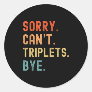 Sorry Cant Triplets Bye Busy Tired Parents Toddler Classic Round Sticker