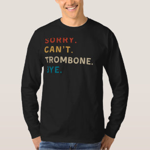 Sorry Cant Trombone Bye Funny Trombone Tee