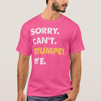 Sorry Can'T Trumpet Bye Funny Trumpet T-Shirt