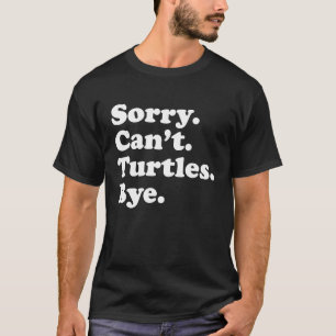 Sorry Can't Turtles  Amphibian Reptile Turtle T-Shirt