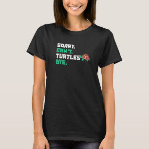 Sorry Can't Turtles Bye Tortoise Painted Turtle T-Shirt