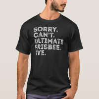 Sorry Can't Ultimate Frisbee Bye Funny Frisbee