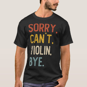 Sorry Can't Violin Bye Shirts Funny Violin Lovers 