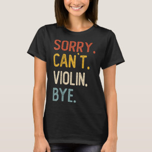 Sorry Can't Violin Bye Shirts Funny Violin Lovers 