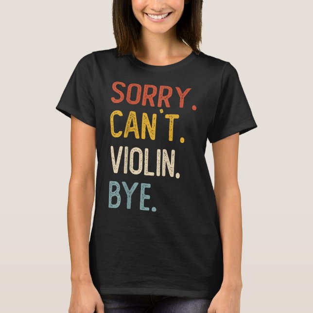 Sorry Can't Violin Bye Shirts Funny Violin Lovers  (Front)