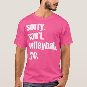 Sorry Can'T Volleyball Bye Funny Volleyball Player T-Shirt