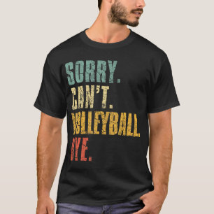 Sorry Cant Volleyball Bye Volleyball Sayings T-Shirt