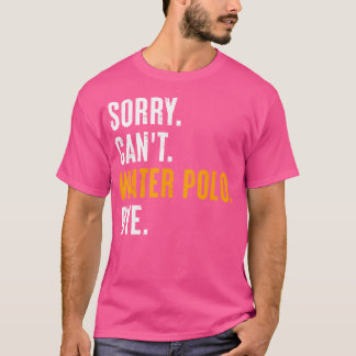 Sorry Can'T Water Polo Bye Funny Water Polo Saying