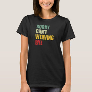 Sorry Can't Weaving Bye Vintage Handspinner T-Shirt