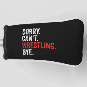 Sorry Can't Wrestling Bye Funny Wrestling Golf Head Cover