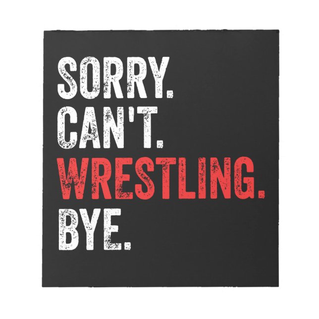 Sorry Can't Wrestling Bye Funny Wrestling Notepad (Front)