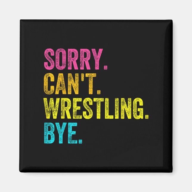 Sorry Can't Wrestling Bye Teacher Student Funny Wr Magnet (Front)