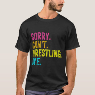 Sorry Can't Wrestling Bye Teacher Student Funny Wr T-Shirt