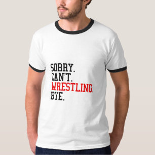 Sorry Can't Wrestling Bye Wrestler T-Shirt