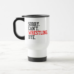 Sorry Can't Wrestling Bye Wrestler Travel Mug