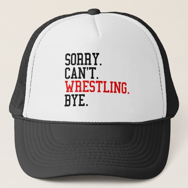 Sorry Can't Wrestling Bye Wrestler Trucker Hat (Front)
