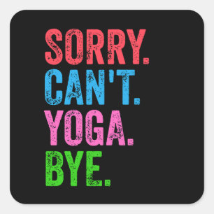 Sorry Can't Yoga Bye Funny Square Sticker