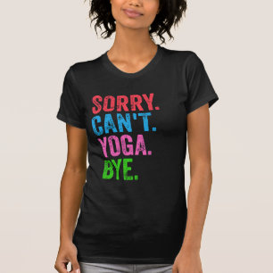 Sorry Can't Yoga Bye Funny T-Shirt