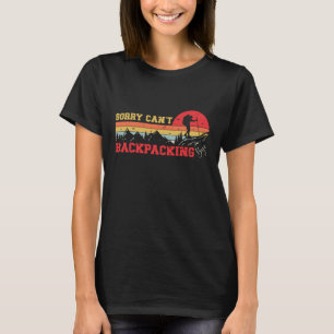 Sorry Canu2019t Backpacking Bye Funny Hiking Adven T-Shirt