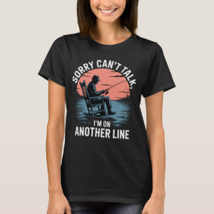 Sorry Canu2019t Talk I'm On Another Line Fishing D T-Shirt
