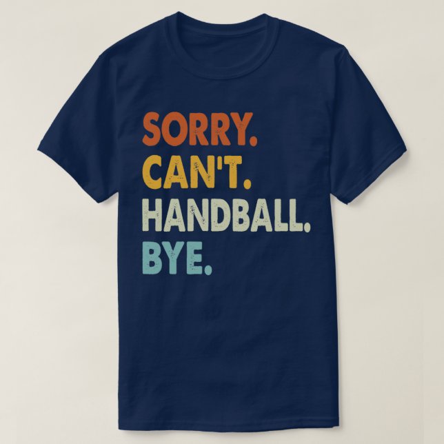 Sorry canx27t Handball bye Handball lovers Funny C T-Shirt (Design Front)