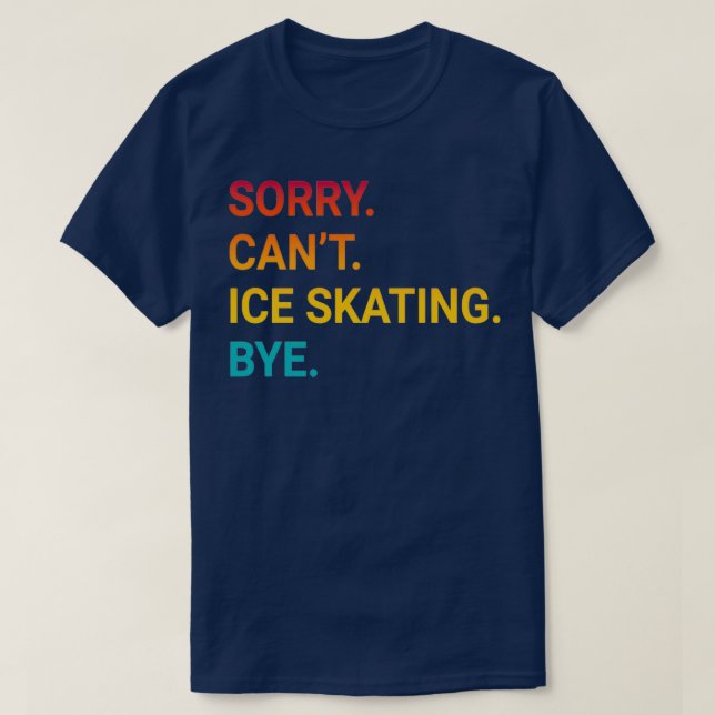 Sorry Canx27t ICE SKATING Bye Funny ICE SKATING 1 T-Shirt (Design Front)