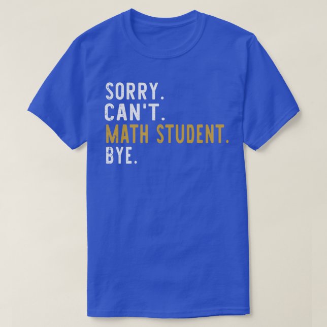 Sorry Canx27t Math Student Bye Mathematics Graduat T-Shirt (Design Front)
