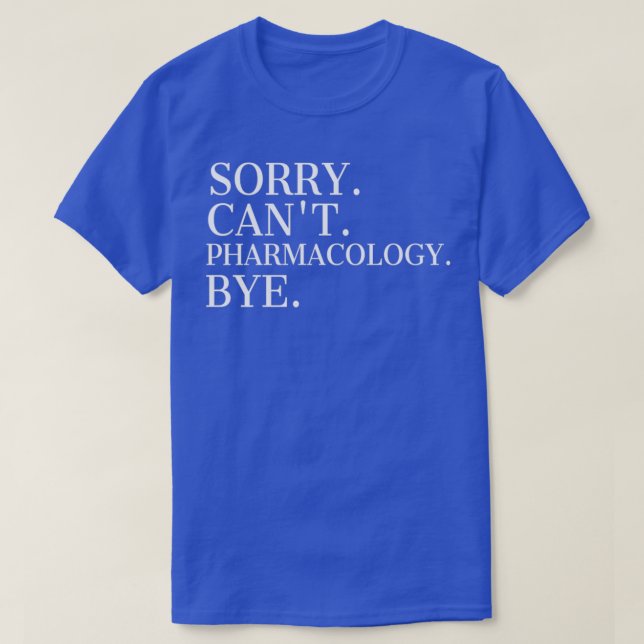 Sorry Canx27t Pharmacology Bye Pharmacologist 1 T-Shirt (Design Front)