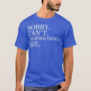 Sorry Canx27t Pharmacology Bye Pharmacologist 1 T-Shirt
